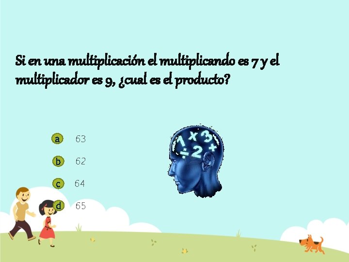 Si en una multiplicación el multiplicando es 7 y el multiplicador es 9, ¿cual