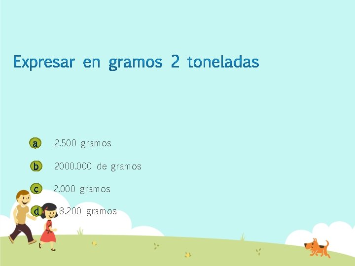 a 2. 500 gramos b 2000. 000 de gramos c 2. 000 gramos d