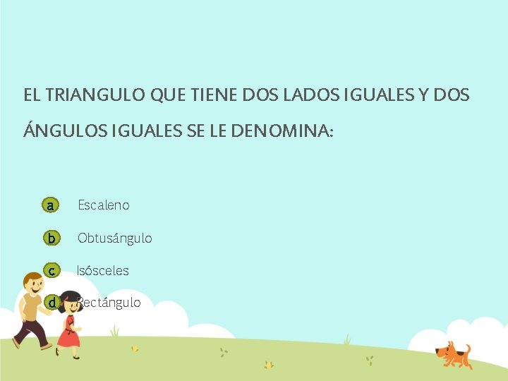 EL TRIANGULO QUE TIENE DOS LADOS IGUALES Y DOS ÁNGULOS IGUALES SE LE DENOMINA: