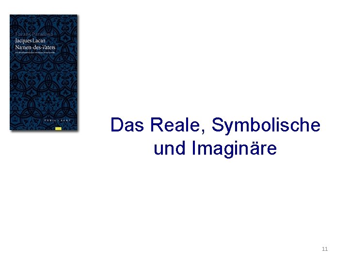 Das Reale, Symbolische und Imaginäre 11 