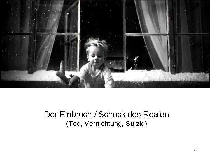 Der Einbruch / Schock des Realen (Tod, Vernichtung, Suizid) 22 