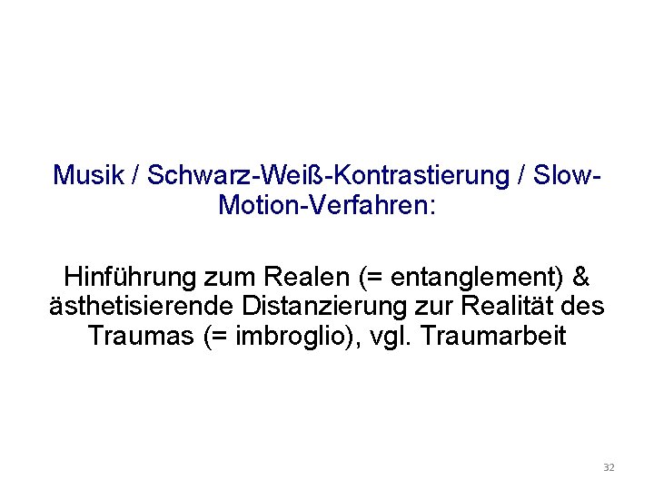 Musik / Schwarz-Weiß-Kontrastierung / Slow. Motion-Verfahren: Hinführung zum Realen (= entanglement) & ästhetisierende Distanzierung