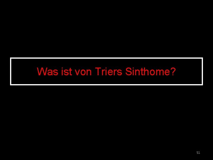 Was ist von Triers Sinthome? 51 