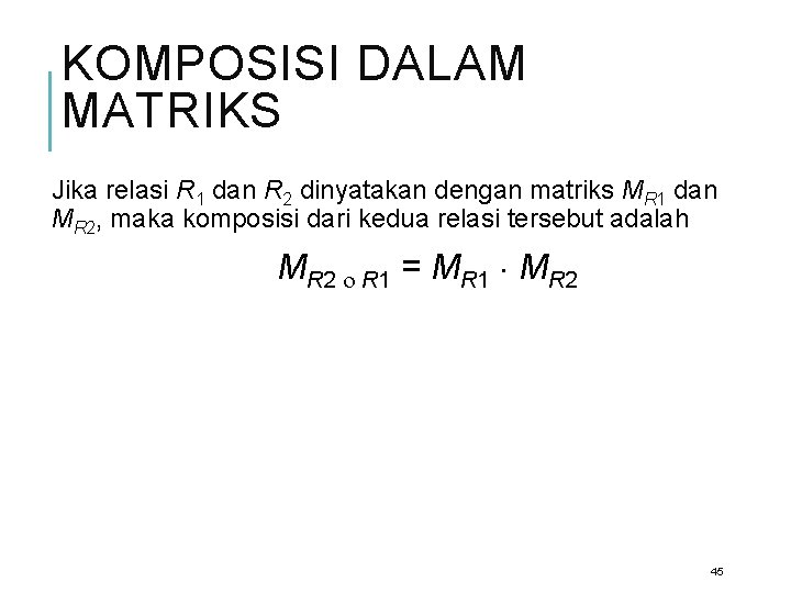 KOMPOSISI DALAM MATRIKS Jika relasi R 1 dan R 2 dinyatakan dengan matriks MR