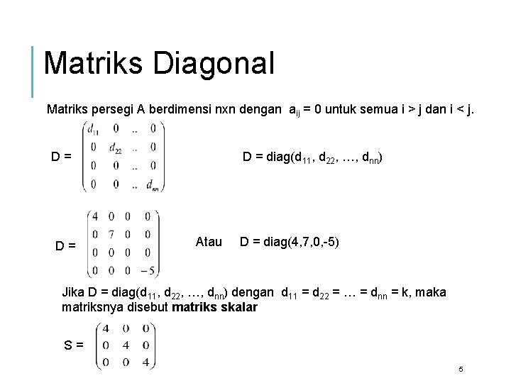 Matriks Diagonal Matriks persegi A berdimensi nxn dengan aij = 0 untuk semua i