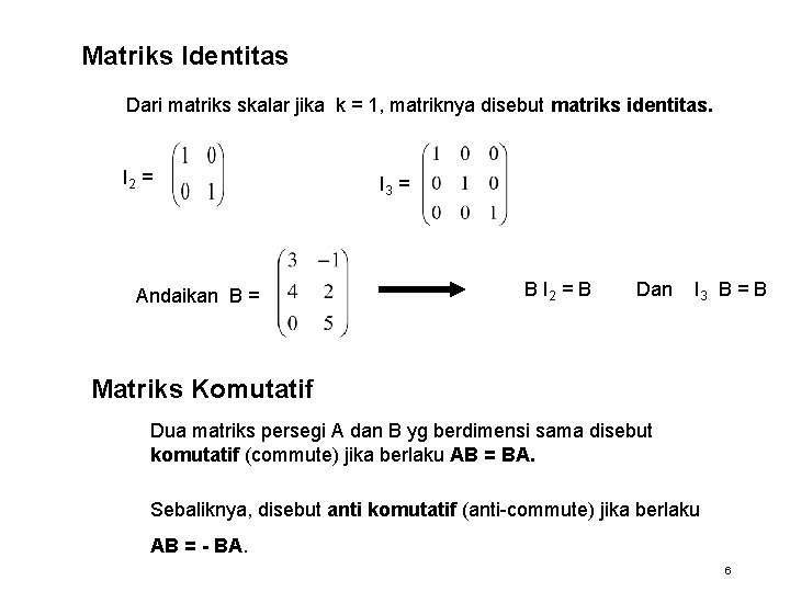 Matriks Identitas Dari matriks skalar jika k = 1, matriknya disebut matriks identitas. I