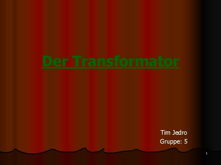 Der Transformator Tim Jedro Gruppe: 5 1 
