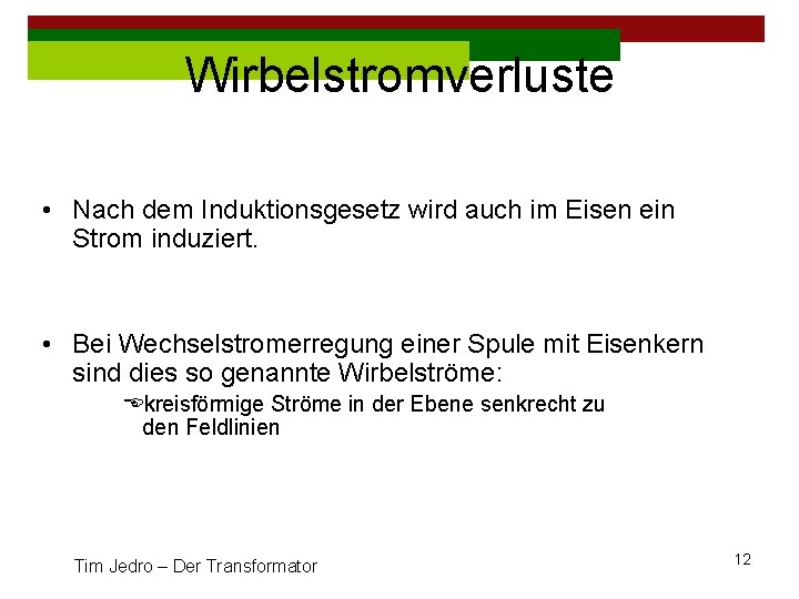 Wirbelstromverluste • Nach dem Induktionsgesetz wird auch im Eisen ein Strom induziert. • Bei