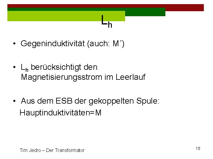 Lh • Gegeninduktivität (auch: M´) • Lh berücksichtigt den Magnetisierungsstrom im Leerlauf • Aus