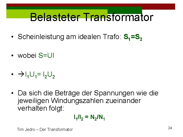 Belasteter Transformator • Scheinleistung am idealen Trafo: S 1=S 2 • wobei S=UI •