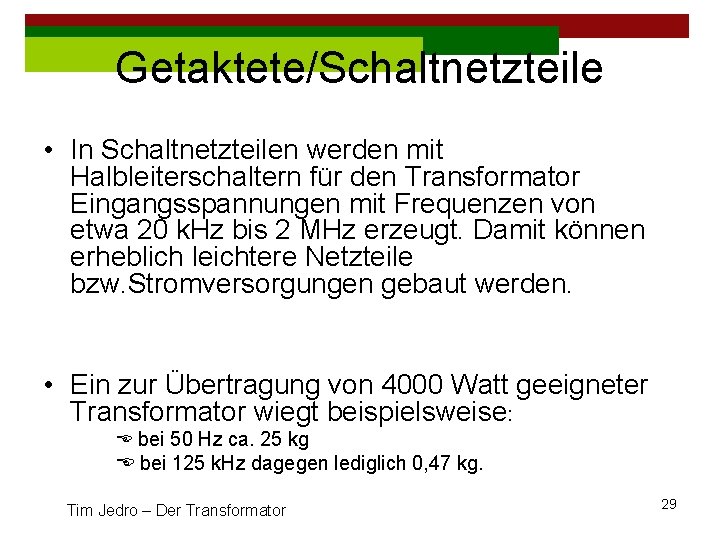 Getaktete/Schaltnetzteile • In Schaltnetzteilen werden mit Halbleiterschaltern für den Transformator Eingangsspannungen mit Frequenzen von