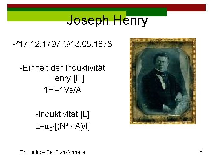 Joseph Henry -*17. 12. 1797 13. 05. 1878 -Einheit der Induktivität Henry [H] 1