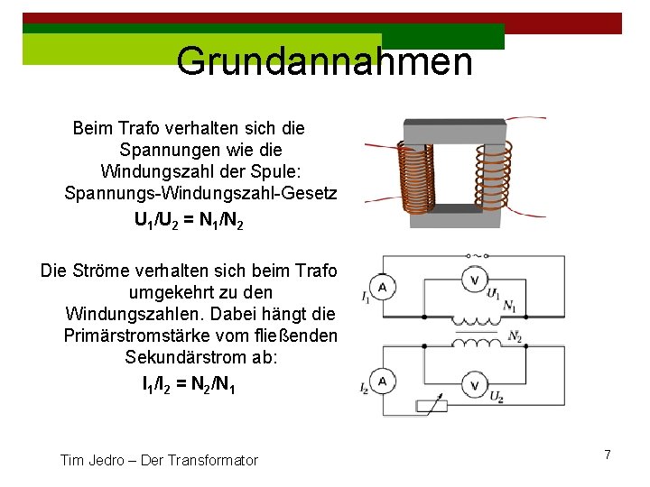 Grundannahmen Beim Trafo verhalten sich die Spannungen wie die Windungszahl der Spule: Spannungs-Windungszahl-Gesetz U