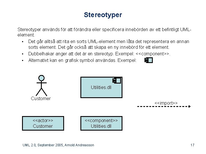 Stereotyper används för att förändra eller specificera innebörden av ett befintligt UMLelement. • Det