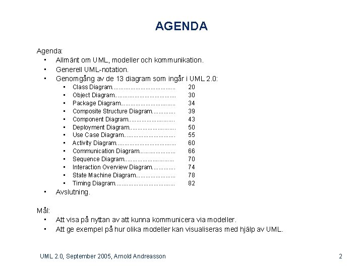 AGENDA Agenda: • Allmänt om UML, modeller och kommunikation. • Generell UML-notation. • Genomgång
