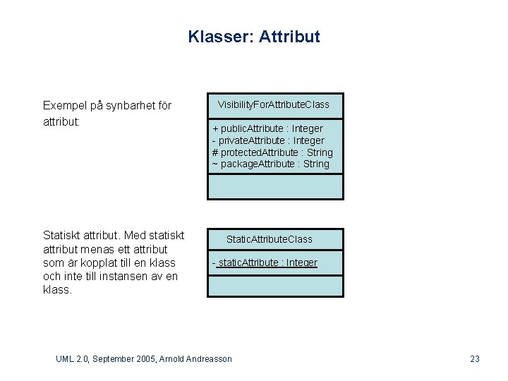 Klasser: Attribut Exempel på synbarhet för attribut: Visibility. For. Attribute. Class Statiskt attribut. Med