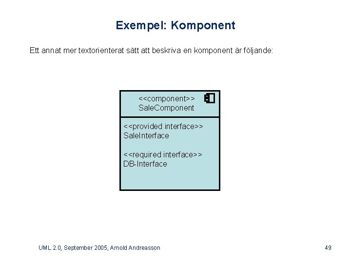 Exempel: Komponent Ett annat mer textorienterat sätt att beskriva en komponent är följande: <<component>>