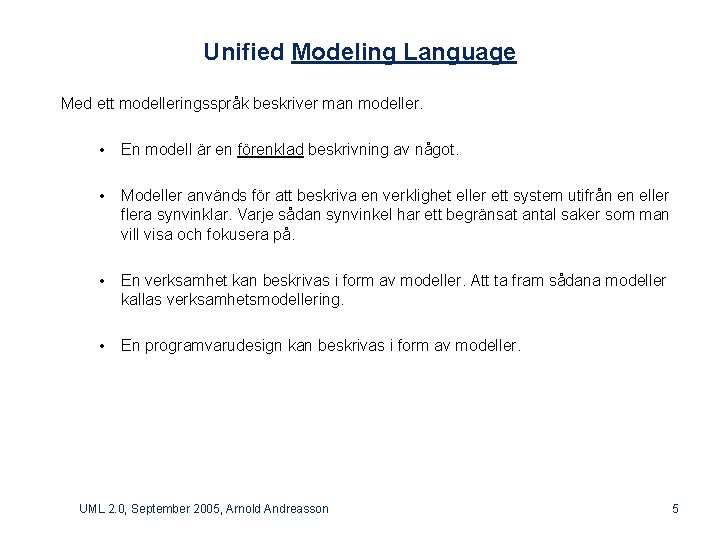 Unified Modeling Language Med ett modelleringsspråk beskriver man modeller. • En modell är en