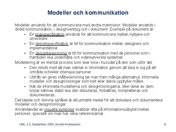 Modeller och kommunikation Modeller används för att kommunicera med andra människor. Modeller används i