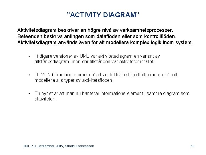 ”ACTIVITY DIAGRAM” Aktivitetsdiagram beskriver en högre nivå av verksamhetsprocesser. Beteenden beskrivs antingen som dataflöden