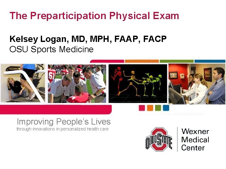 The Preparticipation Physical Exam Kelsey Logan, MD, MPH, FAAP, FACP OSU Sports Medicine Improving