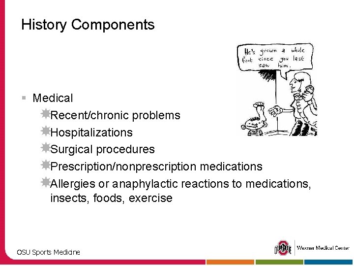 History Components § Medical Recent/chronic problems Hospitalizations Surgical procedures Prescription/nonprescription medications Allergies or anaphylactic
