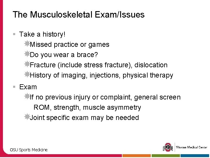 The Musculoskeletal Exam/Issues § Take a history! Missed practice or games Do you wear