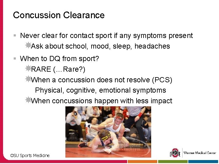 Concussion Clearance § Never clear for contact sport if any symptoms present Ask about