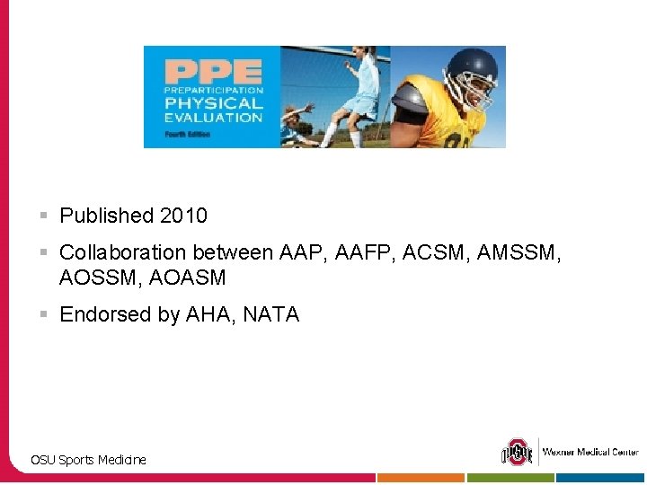 § Published 2010 § Collaboration between AAP, AAFP, ACSM, AMSSM, AOASM § Endorsed by