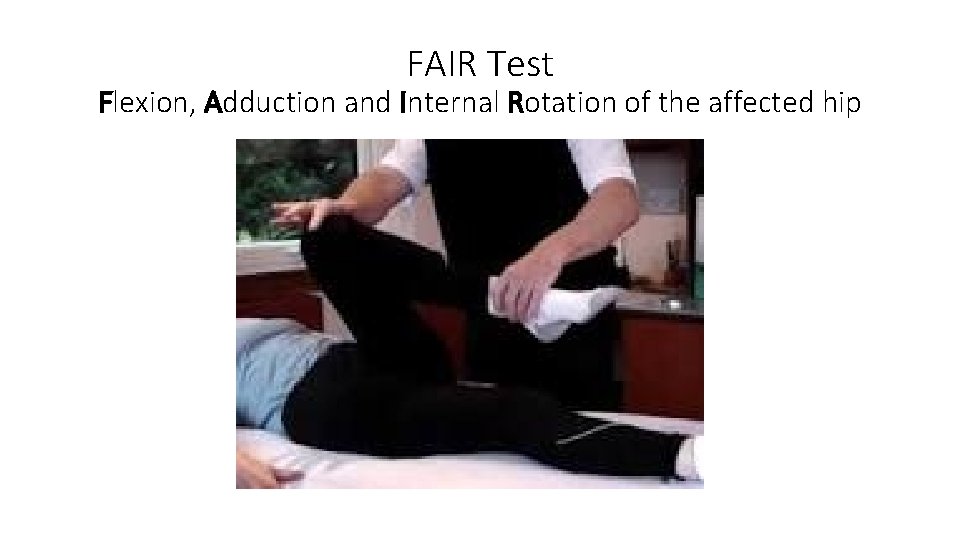FAIR Test Flexion, Adduction and Internal Rotation of the affected hip 