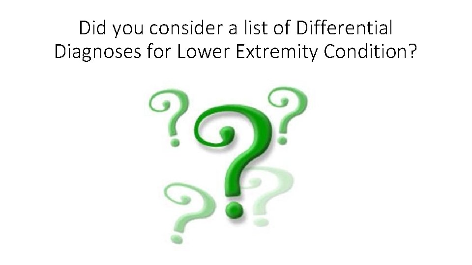 Did you consider a list of Differential Diagnoses for Lower Extremity Condition? 