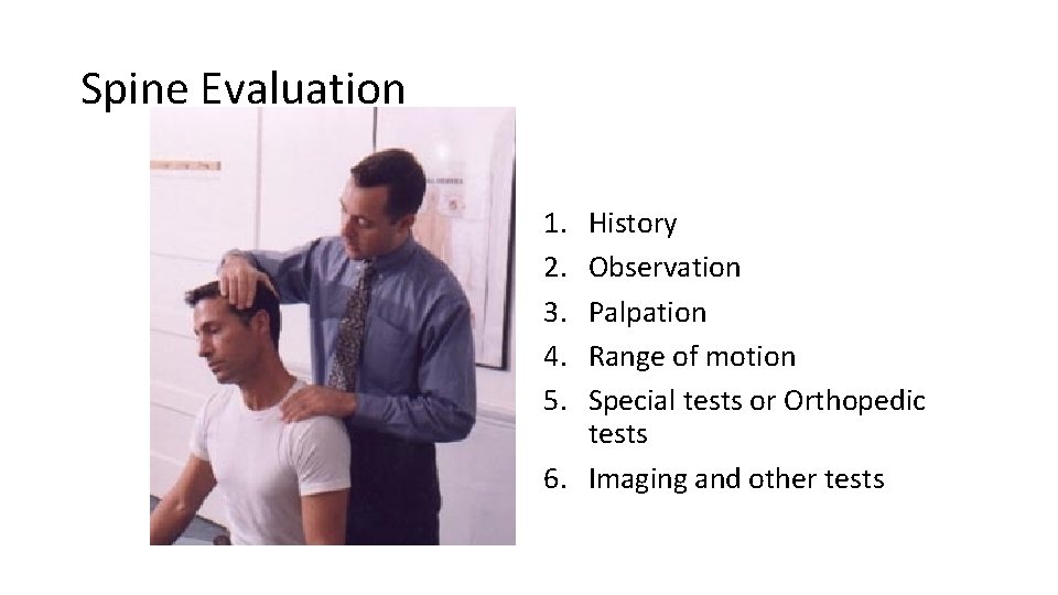 Spine Evaluation 1. 2. 3. 4. 5. History Observation Palpation Range of motion Special