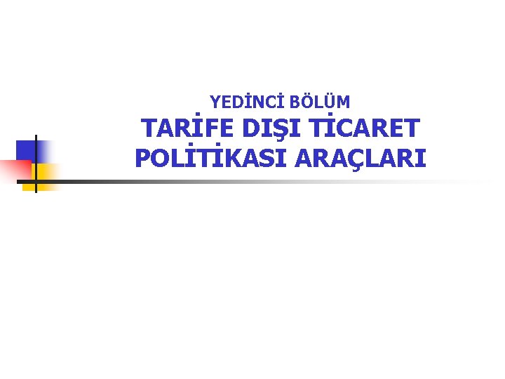 YEDİNCİ BÖLÜM TARİFE DIŞI TİCARET POLİTİKASI ARAÇLARI 