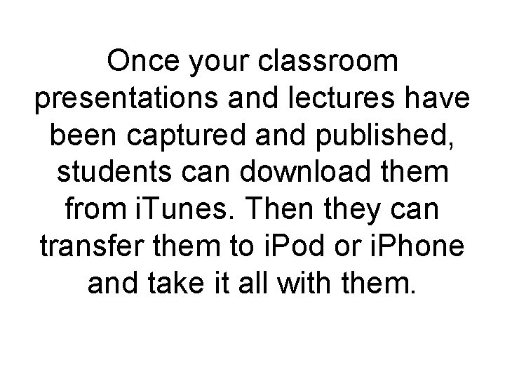 Once your classroom presentations and lectures have been captured and published, students can download