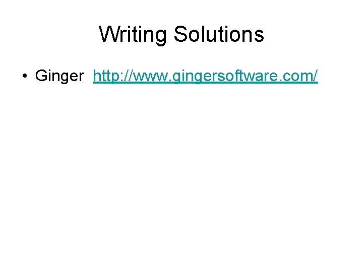Writing Solutions • Ginger http: //www. gingersoftware. com/ 
