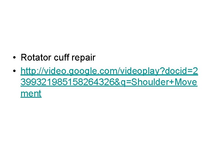  • Rotator cuff repair • http: //video. google. com/videoplay? docid=2 399321985158264326&q=Shoulder+Move ment 