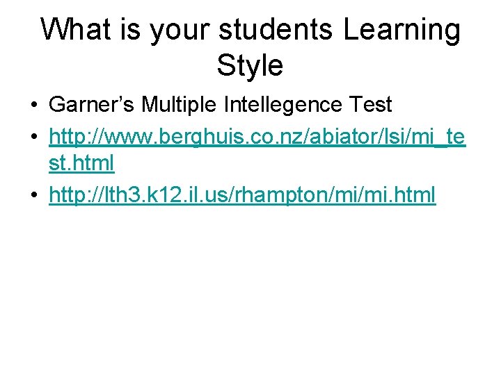 What is your students Learning Style • Garner’s Multiple Intellegence Test • http: //www.