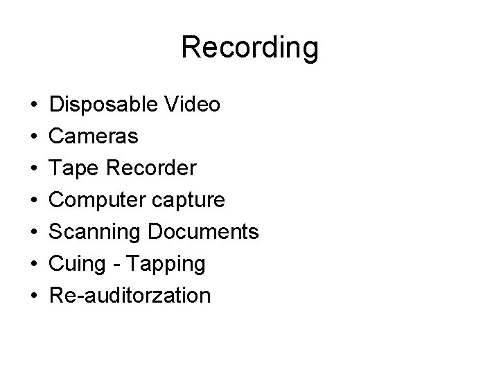 Recording • • Disposable Video Cameras Tape Recorder Computer capture Scanning Documents Cuing -