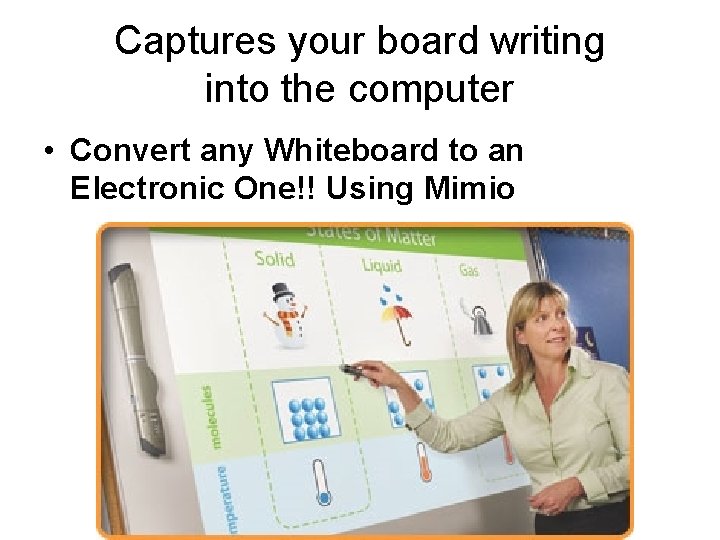 Captures your board writing into the computer • Convert any Whiteboard to an Electronic