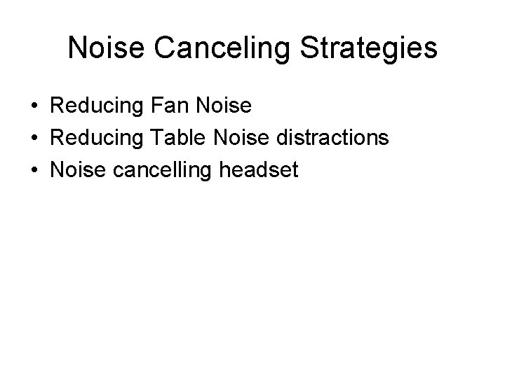 Noise Canceling Strategies • Reducing Fan Noise • Reducing Table Noise distractions • Noise
