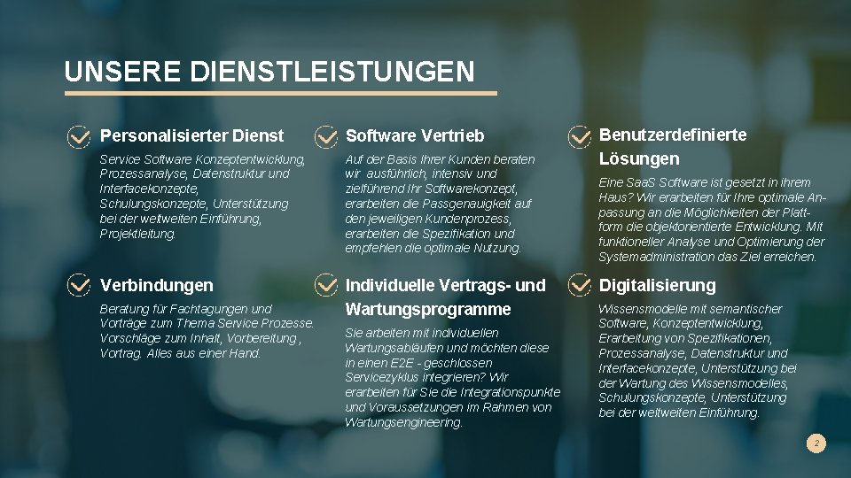 UNSERE DIENSTLEISTUNGEN Personalisierter Dienst Software Vertrieb Service Software Konzeptentwicklung, Prozessanalyse, Datenstruktur und Interfacekonzepte, Schulungskonzepte,