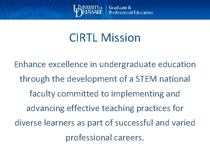 CIRTL Mission Enhance excellence in undergraduate education through the development of a STEM national