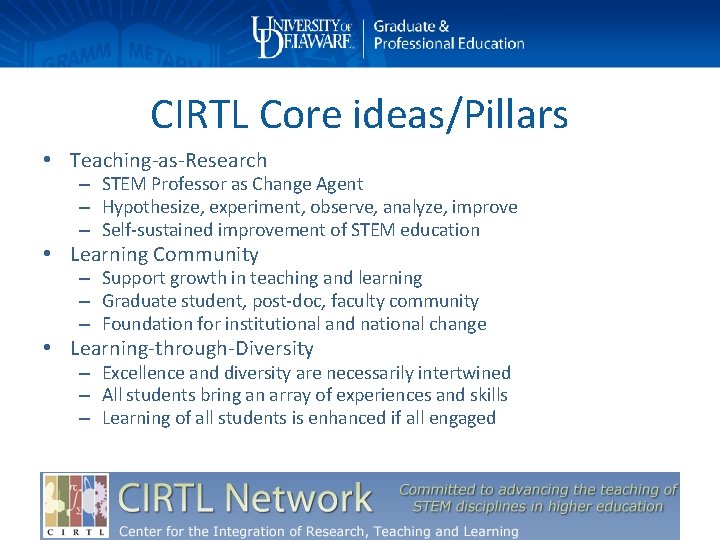 CIRTL Core ideas/Pillars • Teaching-as-Research – STEM Professor as Change Agent – Hypothesize, experiment,