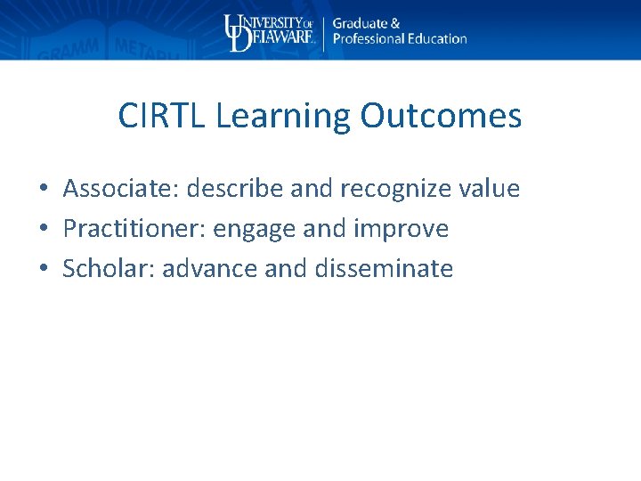 CIRTL Learning Outcomes • Associate: describe and recognize value • Practitioner: engage and improve