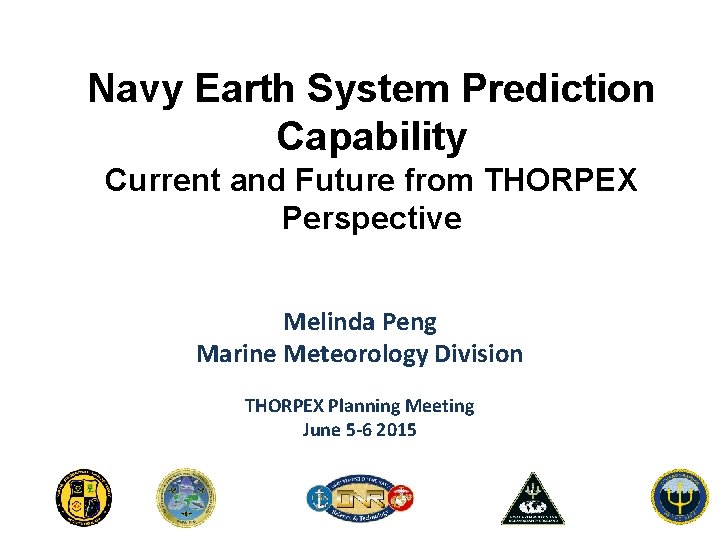 Navy Earth System Prediction Capability Current and Future from THORPEX Perspective Melinda Peng Marine