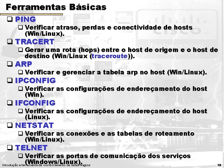 Ferramentas Básicas q PING q Verificar atraso, perdas e conectividade de hosts (Win/Linux). q Ferramentas Básicas q PING q Verificar atraso, perdas e conectividade de hosts (Win/Linux). q
