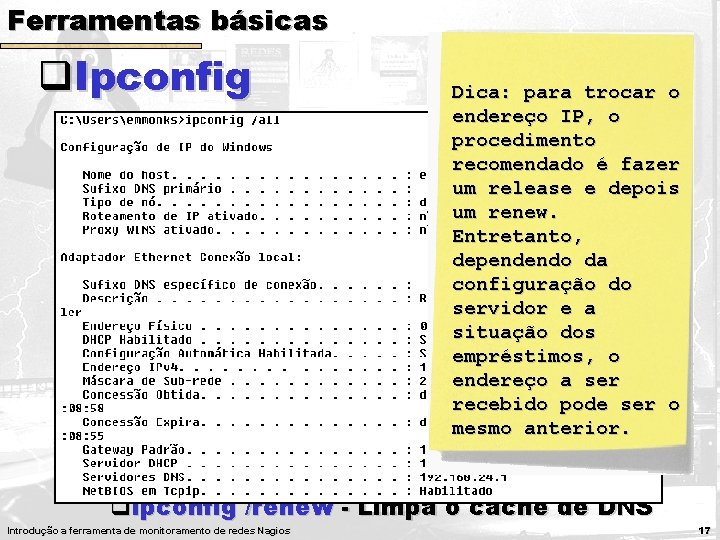 Ferramentas básicas q. Ipconfig Dica: para trocar o endereço IP, o q. Utilizada mostrar Ferramentas básicas q. Ipconfig Dica: para trocar o endereço IP, o q. Utilizada mostrar