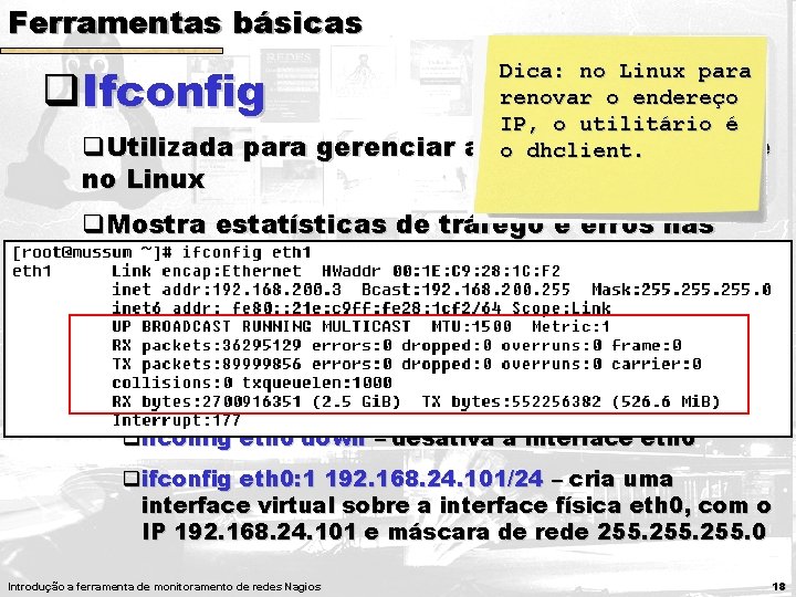 Ferramentas básicas q. Ifconfig q. Utilizada para gerenciar no Linux Dica: no Linux para Ferramentas básicas q. Ifconfig q. Utilizada para gerenciar no Linux Dica: no Linux para
