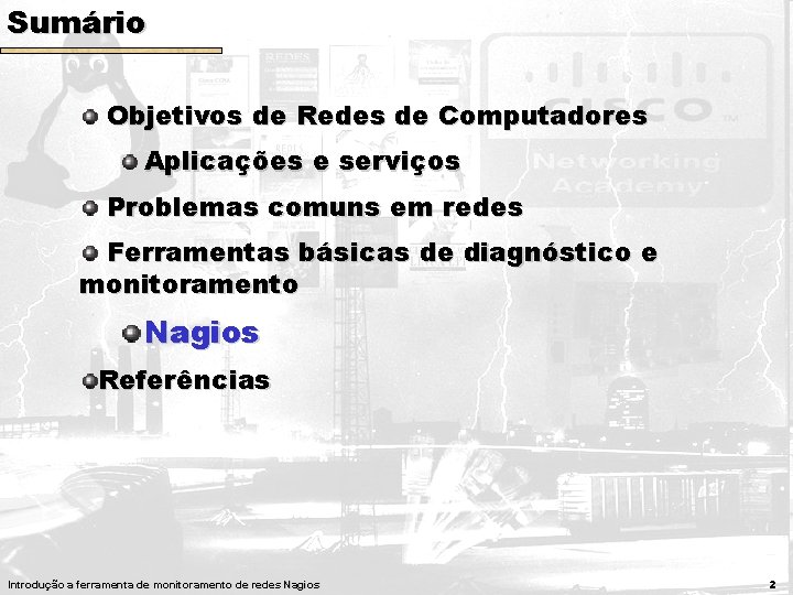 Sumário Objetivos de Redes de Computadores Aplicações e serviços Problemas comuns em redes Ferramentas Sumário Objetivos de Redes de Computadores Aplicações e serviços Problemas comuns em redes Ferramentas