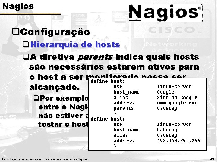 Nagios q. Configuração q. Hierarquia de hosts q. A diretiva parents indica quais hosts Nagios q. Configuração q. Hierarquia de hosts q. A diretiva parents indica quais hosts